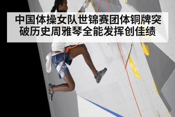 中国体操女队世锦赛团体铜牌突破历史周雅琴全能发挥创佳绩